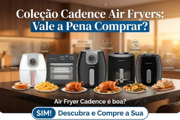 Air Fryer Cadence é boa? Veja se Vale a Pena Comprar