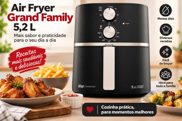Air Fryer WAP é boa? Conheça a Grand Family 5,2 litros, com controles manuais e capacidade para preparar refeições em família.