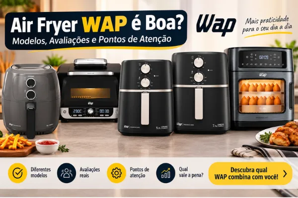 Air Fryer WAP é Boa? Modelos, Avaliações e Pontos de Atenção