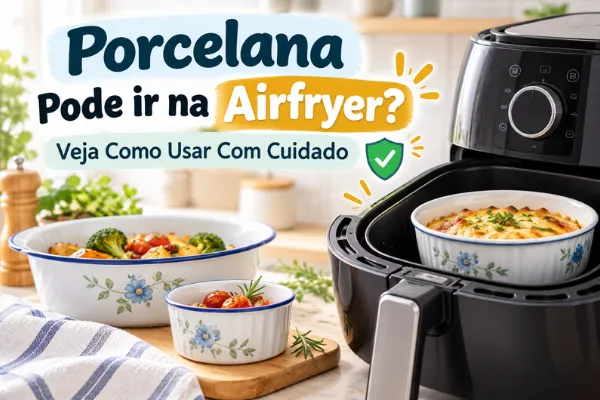 Porcelana pode ir na airfryer? Imagem mostra recipientes de porcelana e um ramequim dentro da airfryer, com uso feito com cuidado.
